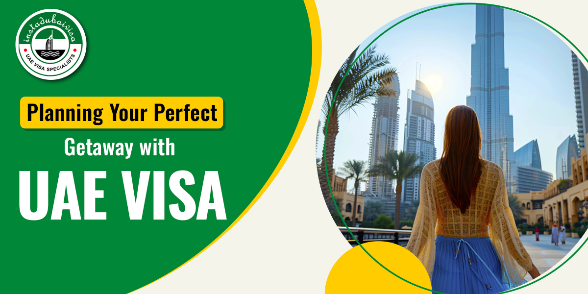 planning your perfect getaway with uae visa from instadubaivisa