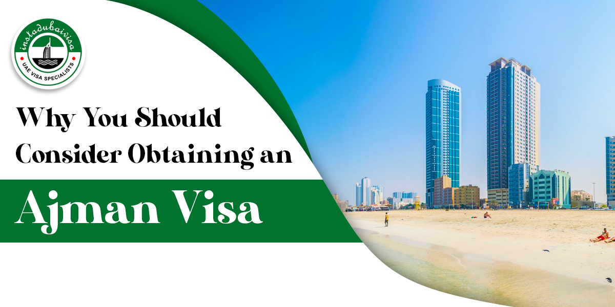 why you should consider obtaining an ajman visa from instadubaivisa
